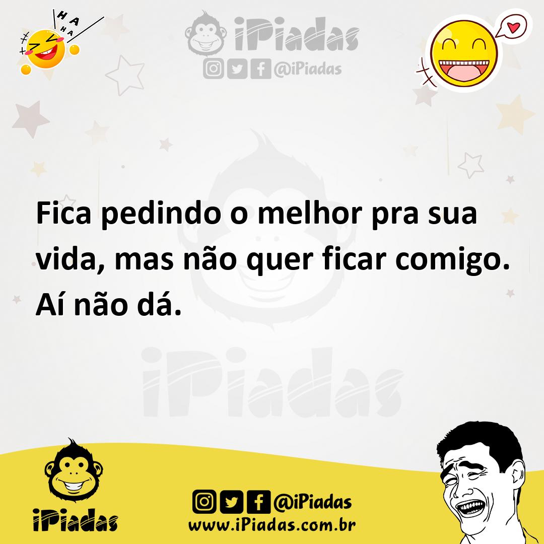 Ilustração de Fica pedindo o melhor pra sua vida, mas não quer ficar comigo. Aí não... no iPiadas