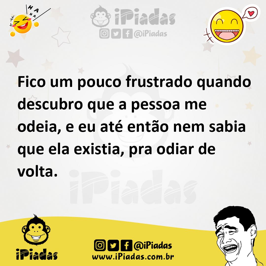 Ilustração de Fico um pouco frustrado quando descubro que a pessoa me odeia, e eu at... no iPiadas