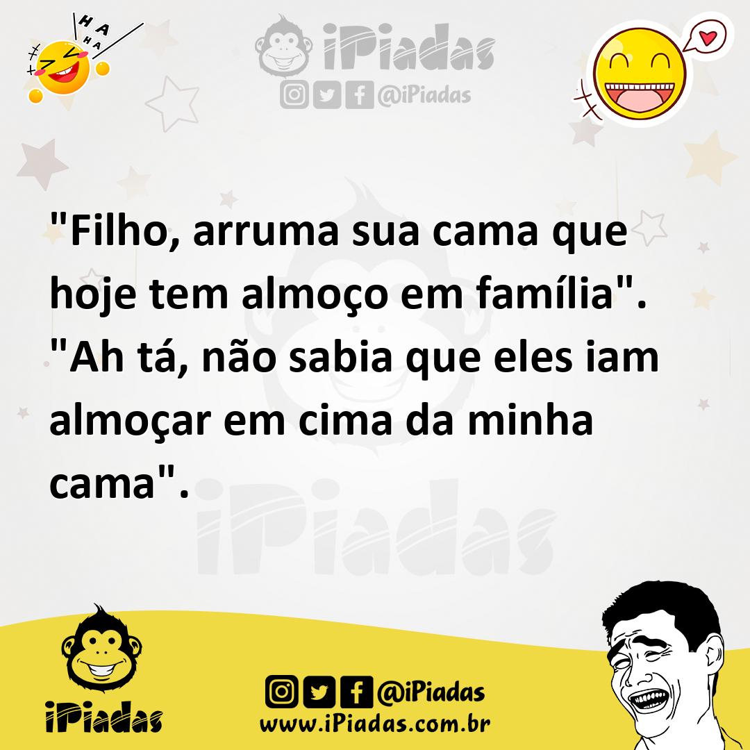 Ilustração de "Filho, arruma sua cama que hoje tem almoço em família". "Ah tá, não s... no iPiadas