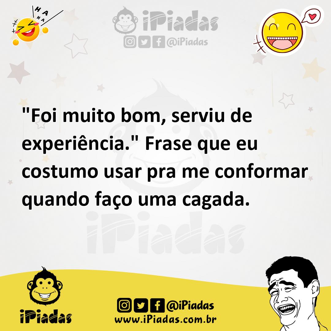 Ilustração de "Foi muito bom, serviu de experiência." Frase que eu costumo usar pra... no iPiadas