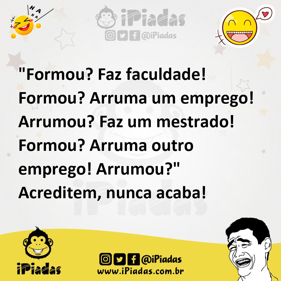 Ilustração de "Formou? Faz faculdade! Formou? Arruma um emprego! Arrumou? Faz um mes... no iPiadas