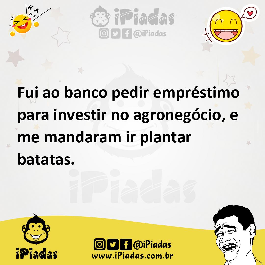 Ilustração de Fui ao banco pedir empréstimo para investir no agronegócio, e me manda... no iPiadas