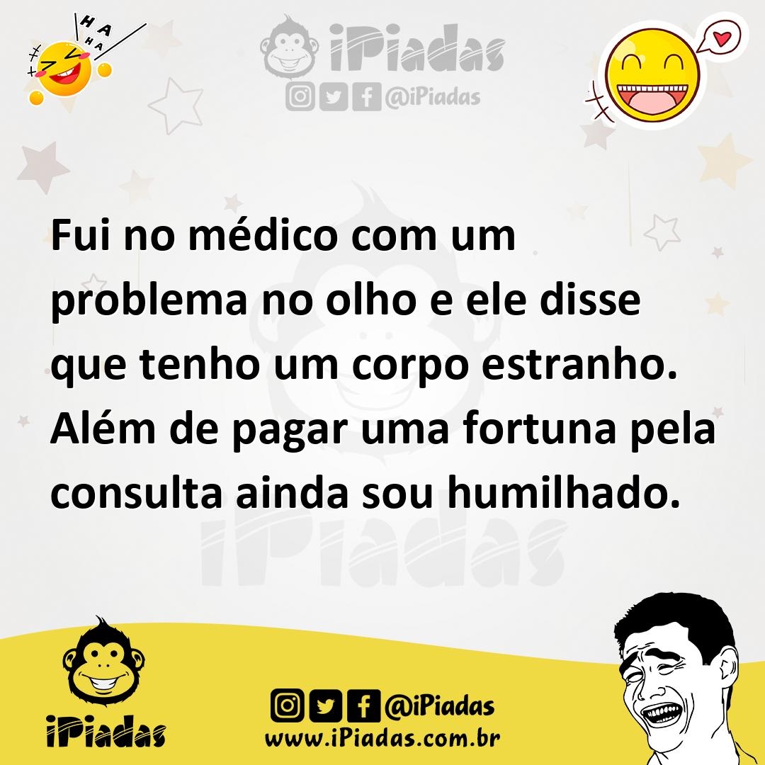 Ilustração de Fui no médico com um problema no olho e ele disse que tenho um corpo e... no iPiadas
