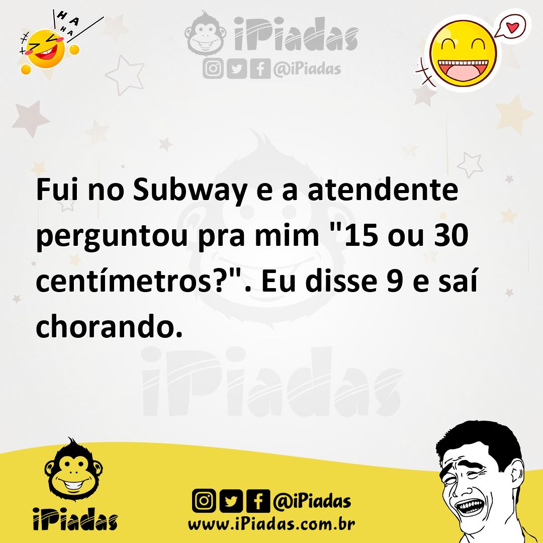 Ilustração de Fui no Subway e a atendente perguntou pra mim "15 ou 30 centímetros?".... no iPiadas