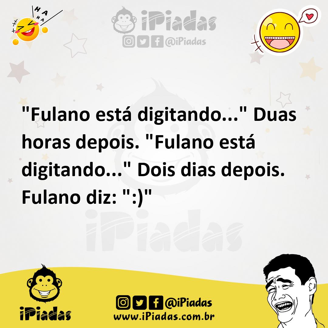 Ilustração de "Fulano está digitando..." Duas horas depois. "Fulano está digitando..... no iPiadas