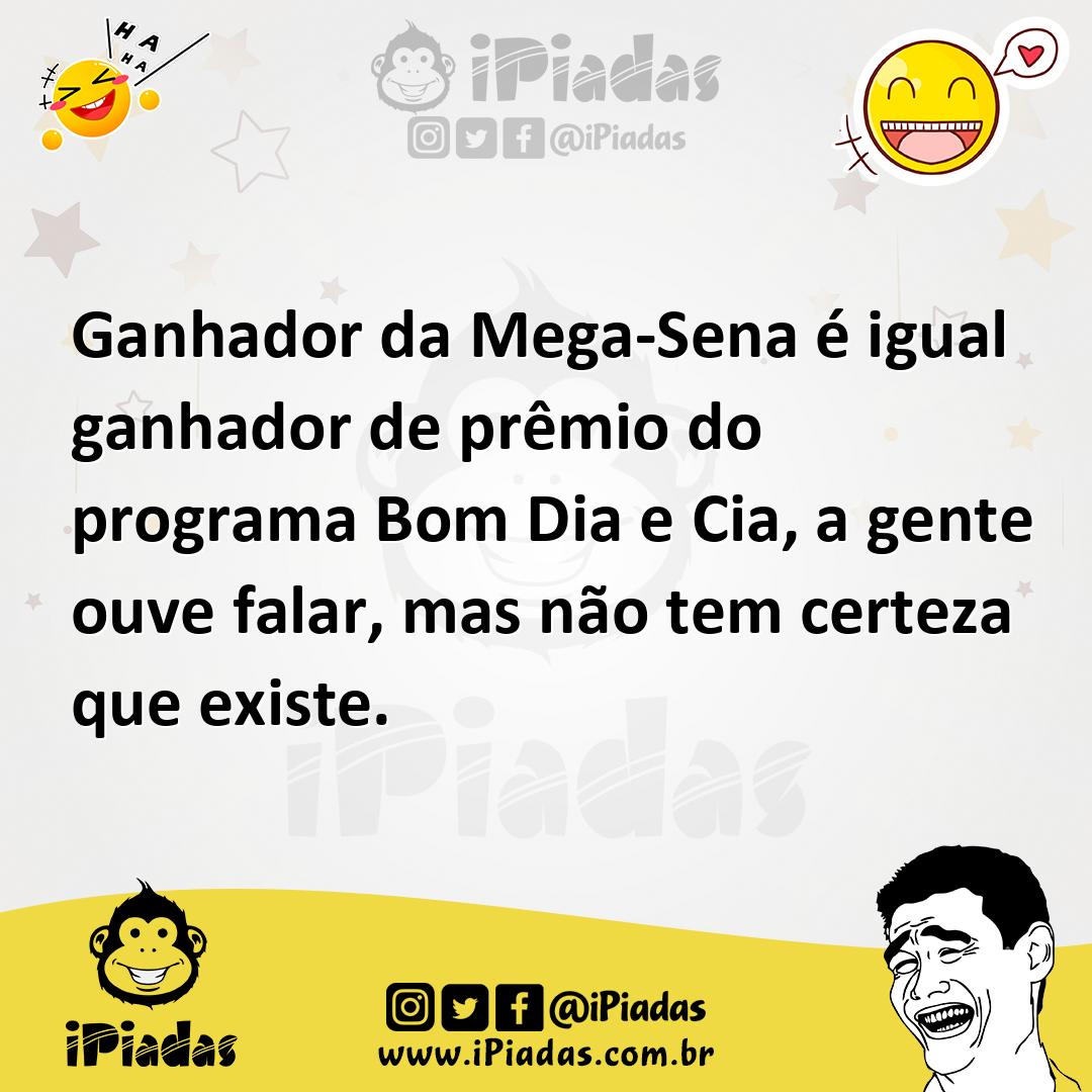Ganhador da Mega-Sena é igual ganhador de prêmio do programa Bom Dia e Cia, a gente ouve falar, mas não tem certeza que existe. Ganhador da Mega-Sena é igual ganhador de prêmio do programa Bom Dia e Cia, a gente ouve falar, mas não tem certeza que existe.