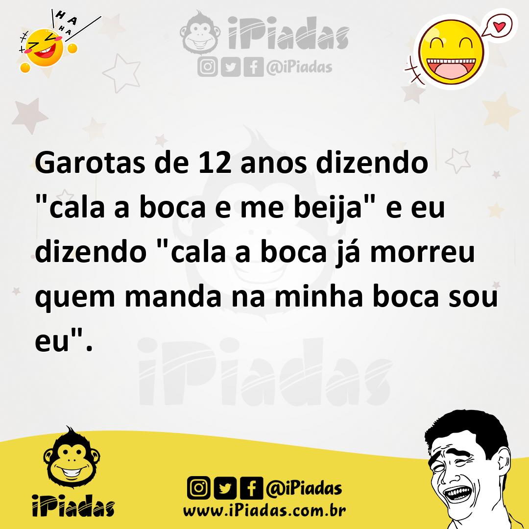Ilustração de Garotas de 12 anos dizendo "cala a boca e me beija" e eu dizendo "cala... no iPiadas