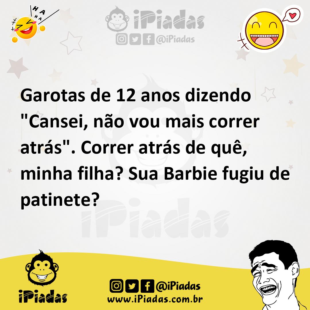Ilustração de Garotas de 12 anos dizendo "Cansei, não vou mais correr atrás". Correr... no iPiadas