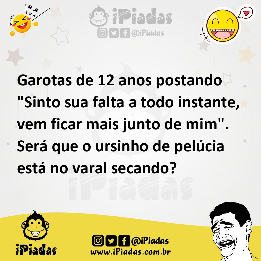 Ilustração de Garotas de 12 anos postando "Sinto sua falta a todo instante, vem fica... no iPiadas