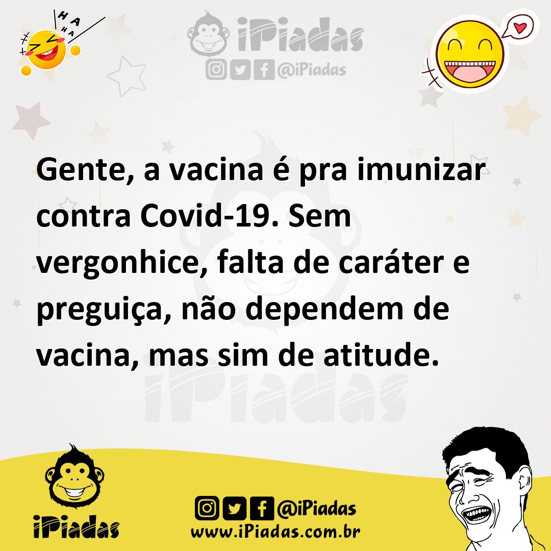 Ilustração de Gente, a vacina é pra imunizar contra Covid-19. Sem vergonhice, falta... no iPiadas