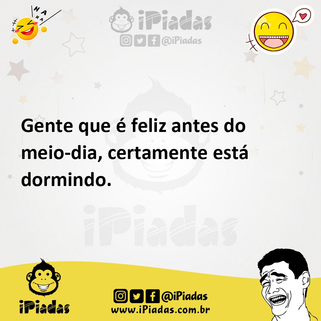 Ilustração de Gente que é feliz antes do meio-dia, certamente está dormindo. no iPiadas