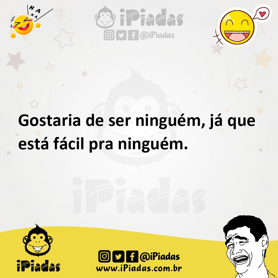 Ilustração de Gostaria de ser ninguém, já que está fácil pra ninguém. no iPiadas