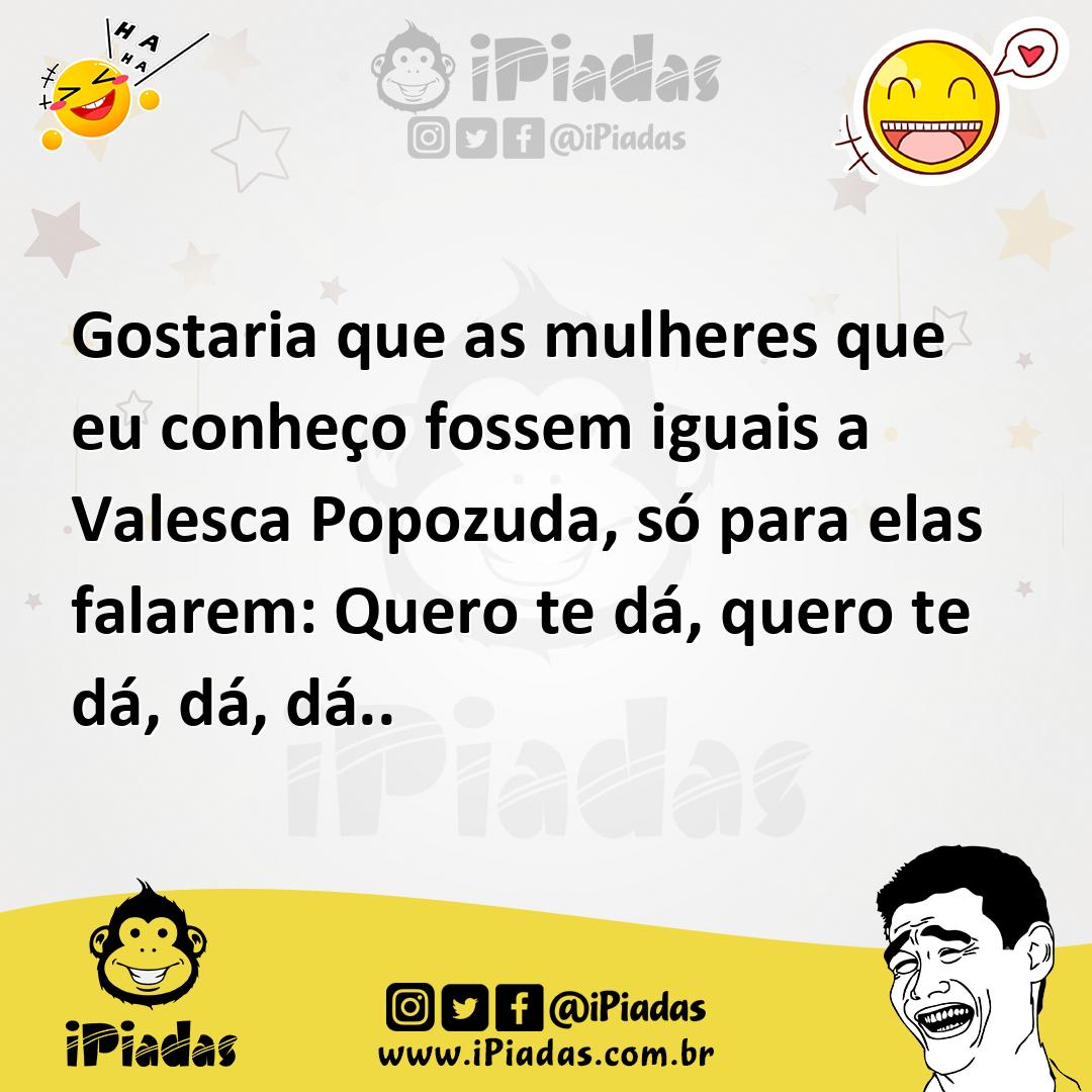 Ilustração de Gostaria que as mulheres que eu conheço fossem iguais a Valesca Popozu... no iPiadas
