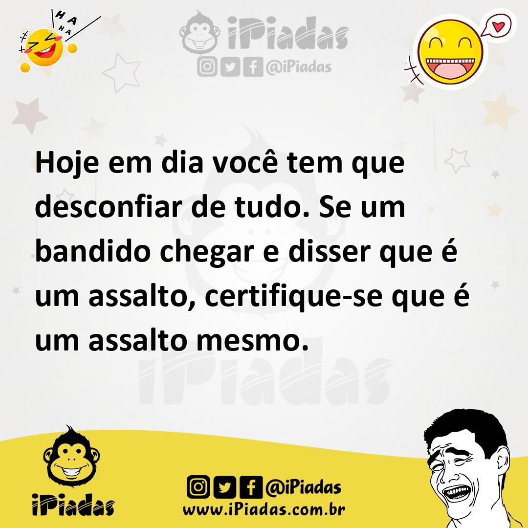 Ilustração de Hoje em dia você tem que desconfiar de tudo. Se um bandido chegar e di... no iPiadas