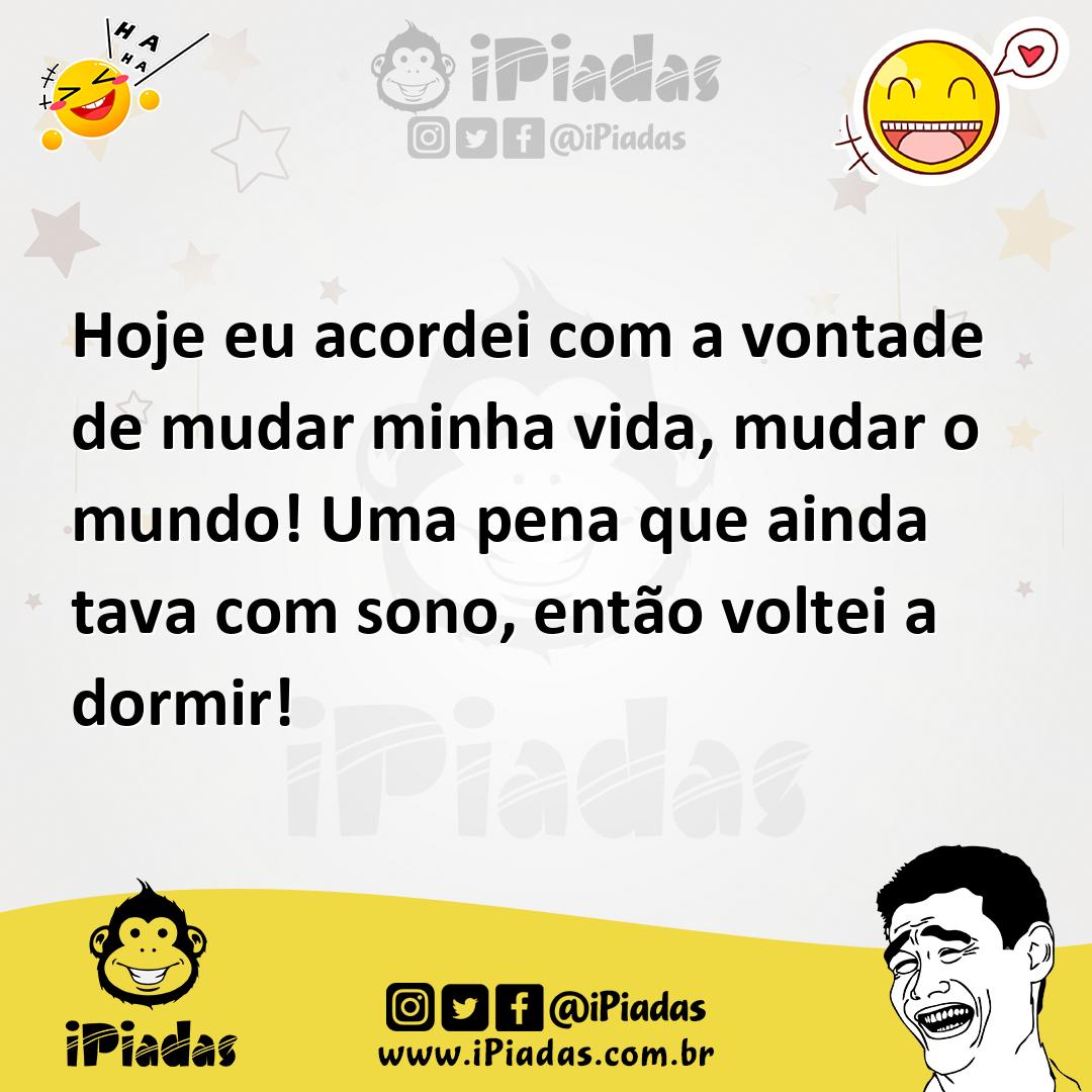 Ilustração de Hoje eu acordei com a vontade de mudar minha vida, mudar o mundo! Uma... no iPiadas