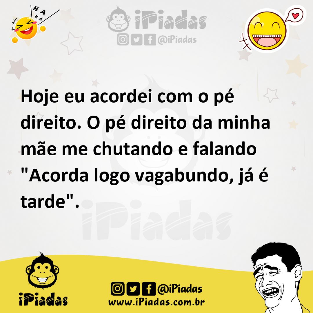 Ilustração de Hoje eu acordei com o pé direito. O pé direito da minha mãe me chutand... no iPiadas