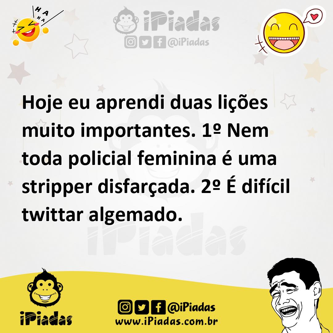Ilustração de Hoje eu aprendi duas lições muito importantes. 1º Nem toda policial fe... no iPiadas