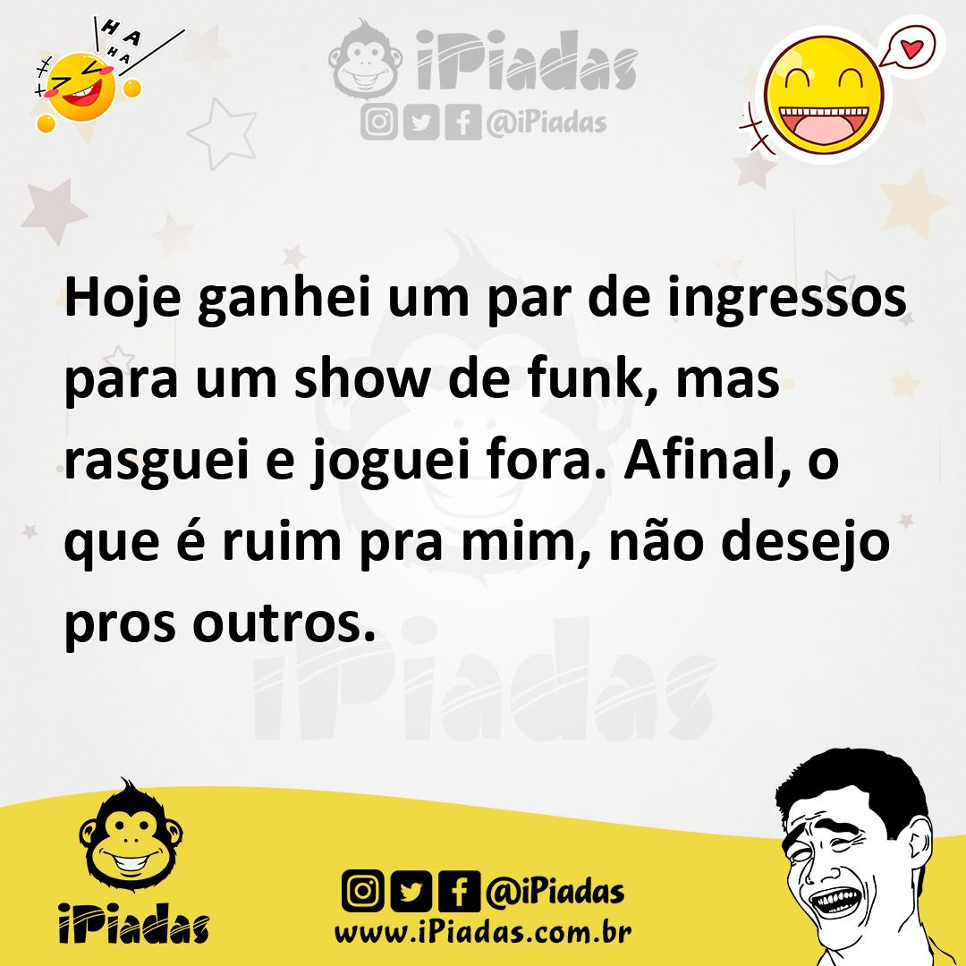 Ilustração de Hoje ganhei um par de ingressos para um show de funk, mas rasguei e jo... no iPiadas