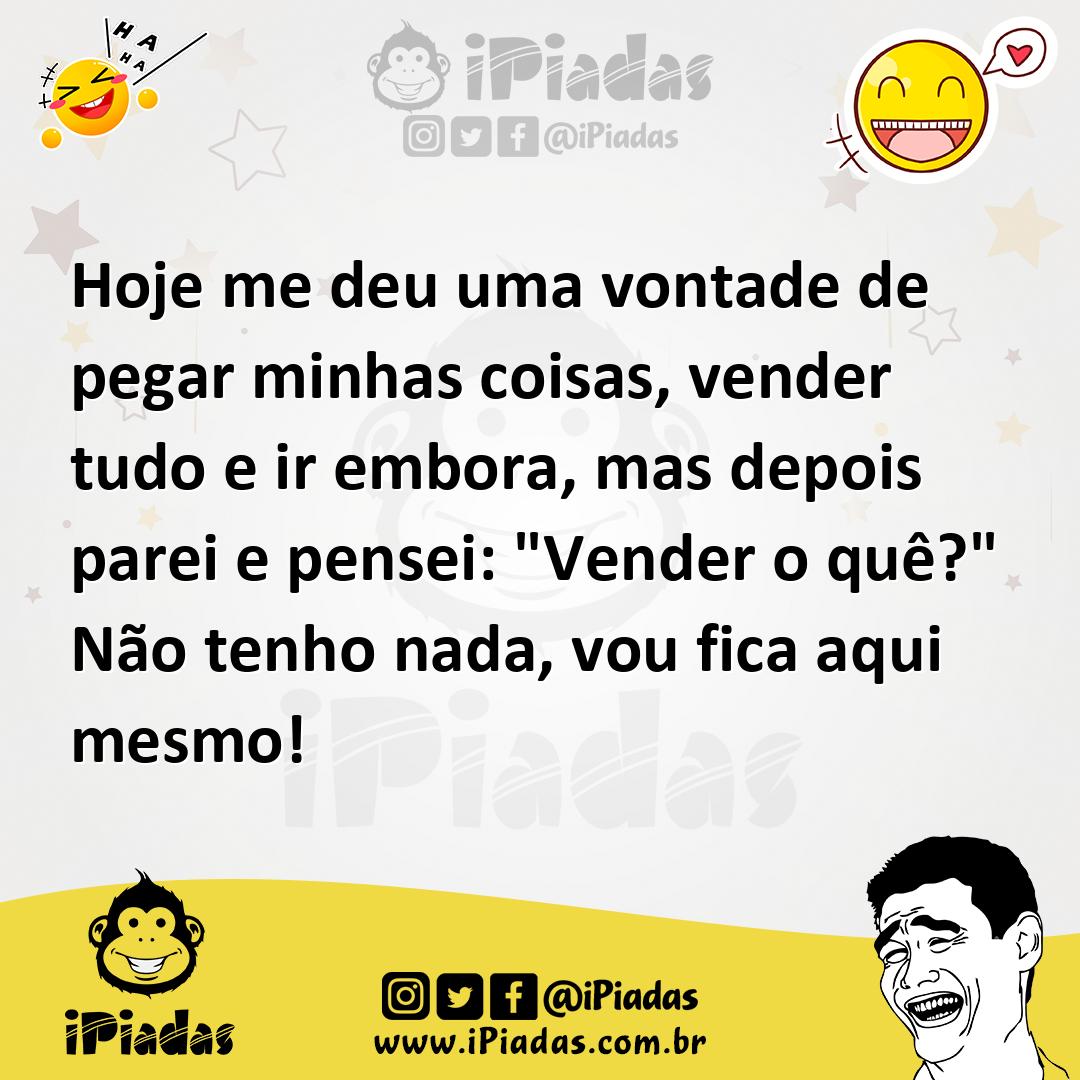 Ilustração de Hoje me deu uma vontade de pegar minhas coisas, vender tudo e ir embor... no iPiadas