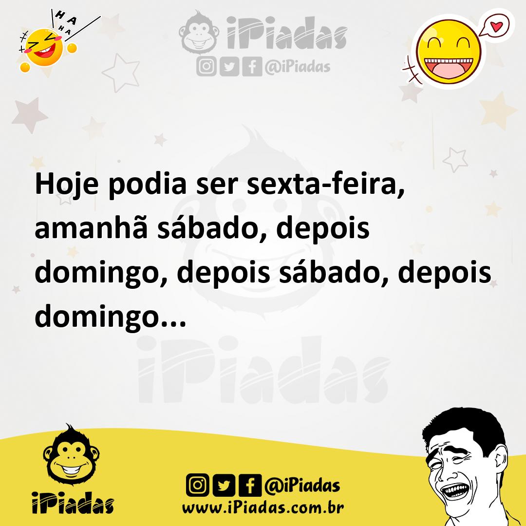 Ilustração de Hoje podia ser sexta-feira, amanhã sábado, depois domingo, depois sába... no iPiadas