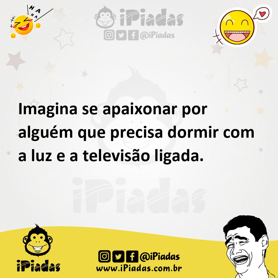 Ilustração de Imagina se apaixonar por alguém que precisa dormir com a luz e a telev... no iPiadas