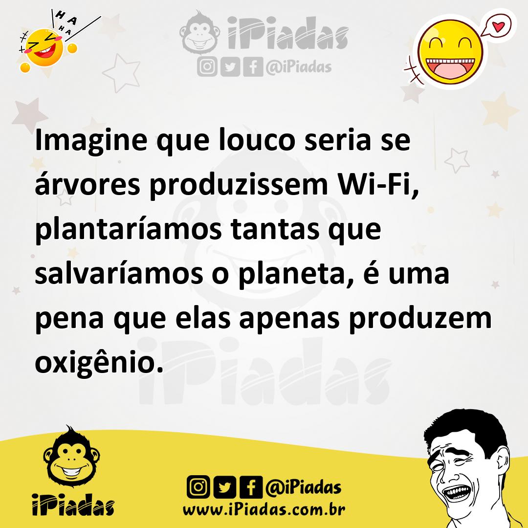 Ilustração de Imagine que louco seria se árvores produzissem Wi-Fi, plantaríamos tan... no iPiadas