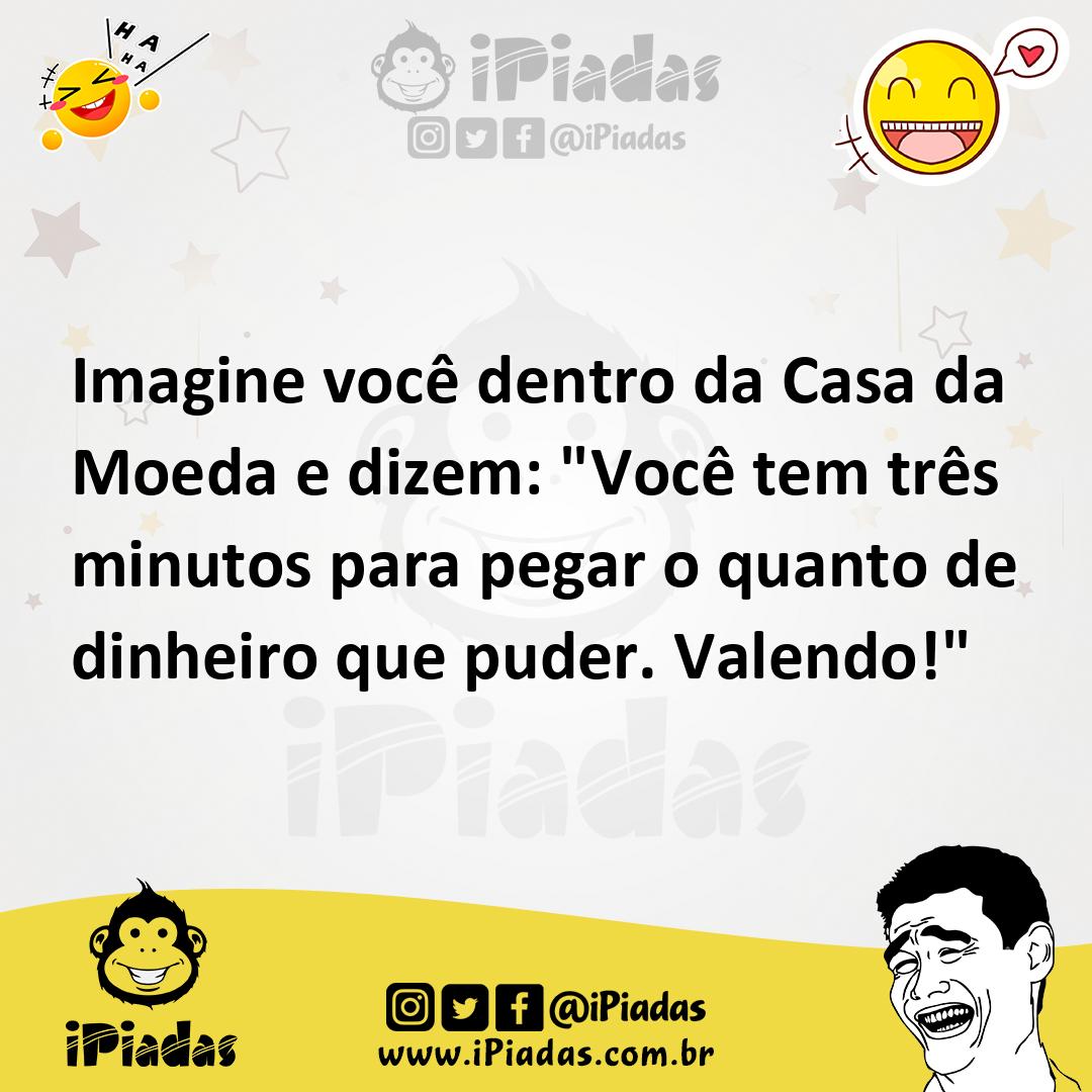 Ilustração de Imagine você dentro da Casa da Moeda e dizem: "Você tem três minutos p... no iPiadas