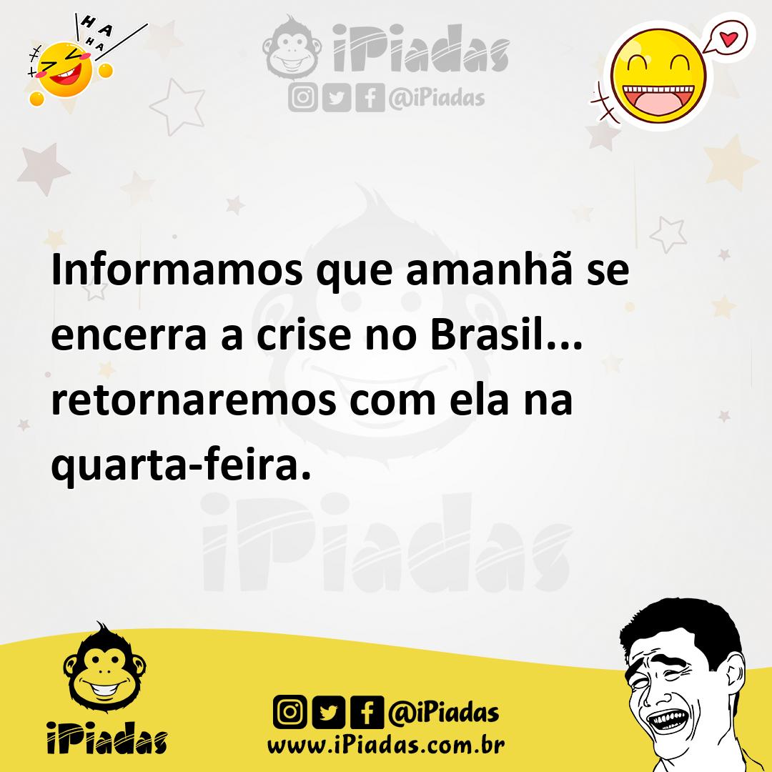 Ilustração de Informamos que amanhã se encerra a crise no Brasil... retornaremos com... no iPiadas