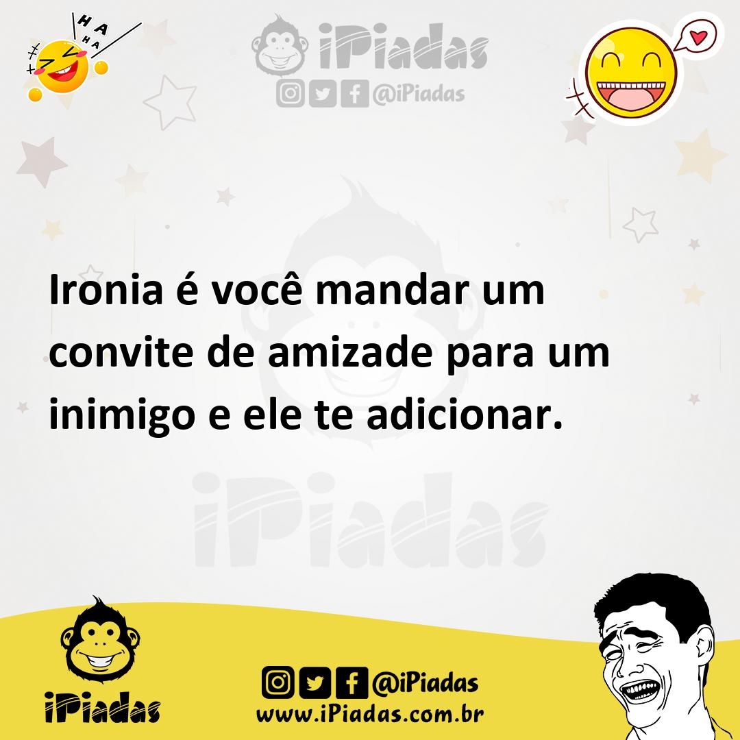 Ilustração de Ironia é você mandar um convite de amizade para um inimigo e ele te ad... no iPiadas