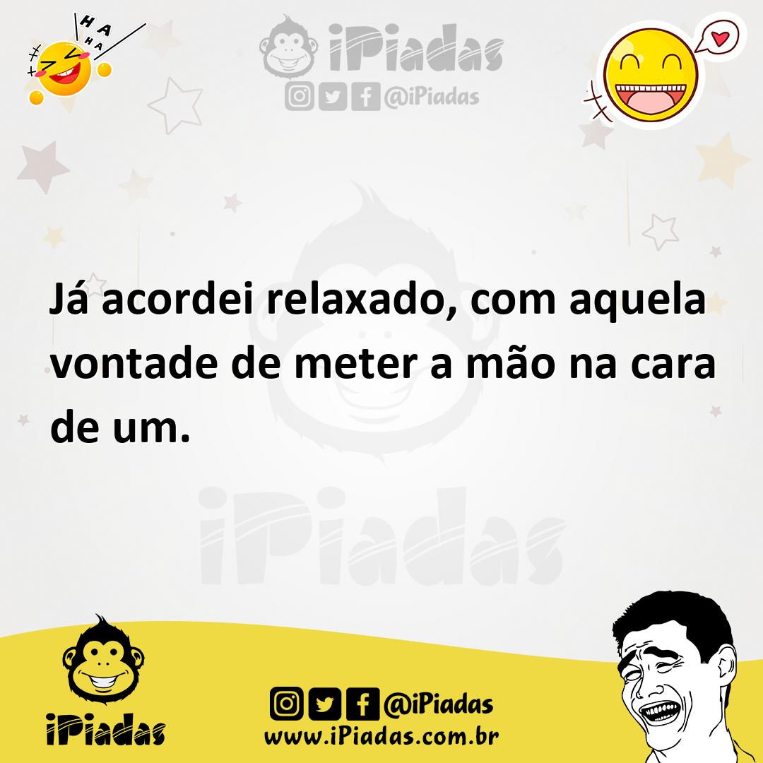 Ilustração de Já acordei relaxado, com aquela vontade de meter a mão na cara de um. no iPiadas