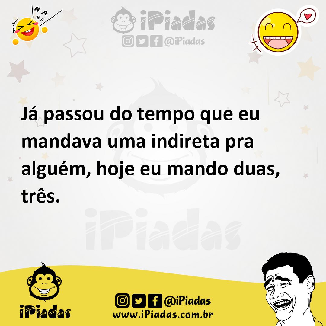 Ilustração de Já passou do tempo que eu mandava uma indireta pra alguém, hoje eu man... no iPiadas