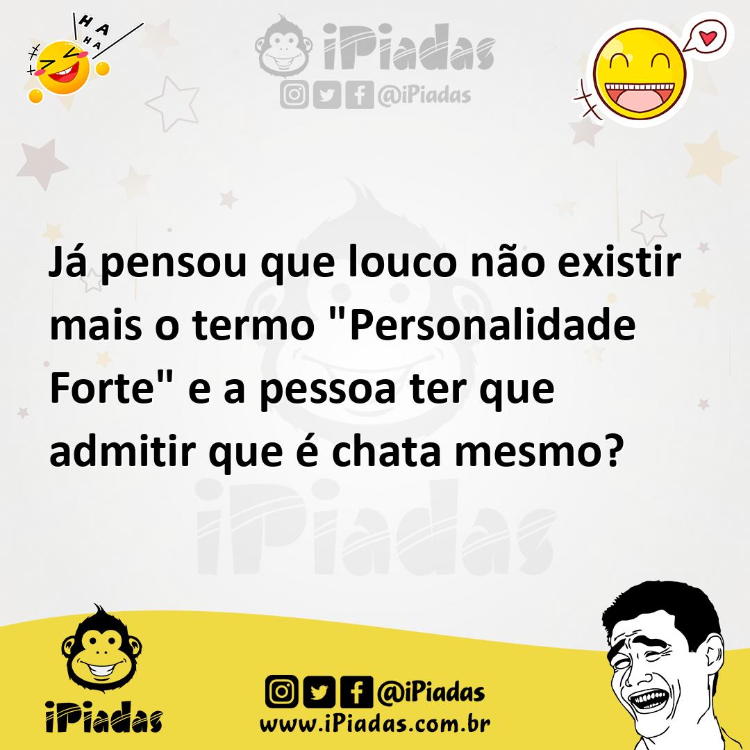 Ilustração de Já pensou que louco não existir mais o termo "Personalidade Forte" e a... no iPiadas