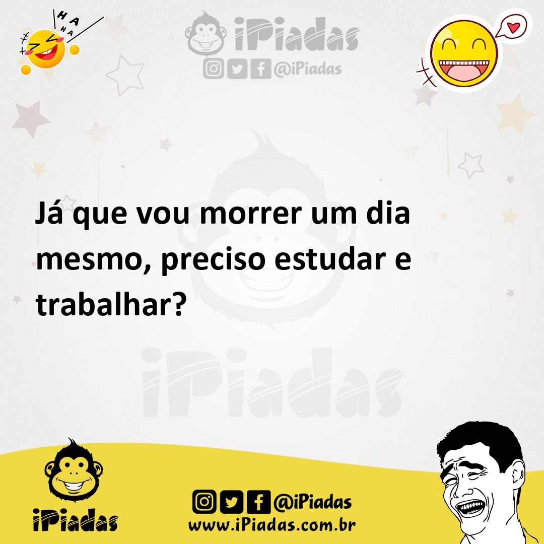 Ilustração de Já que vou morrer um dia mesmo, preciso estudar e trabalhar? no iPiadas