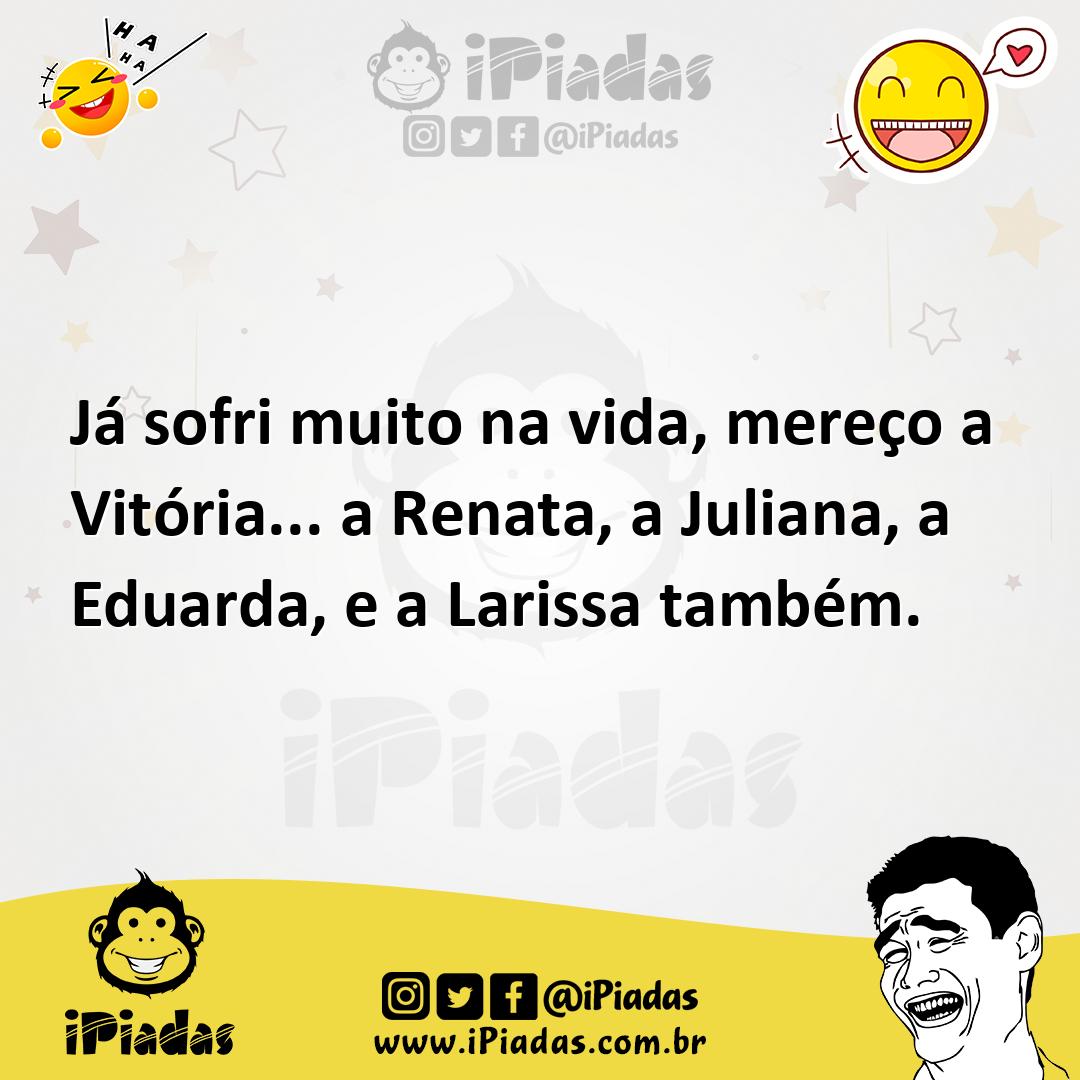 Ilustração de Já sofri muito na vida, mereço a Vitória... a Renata, a Juliana, a Edu... no iPiadas