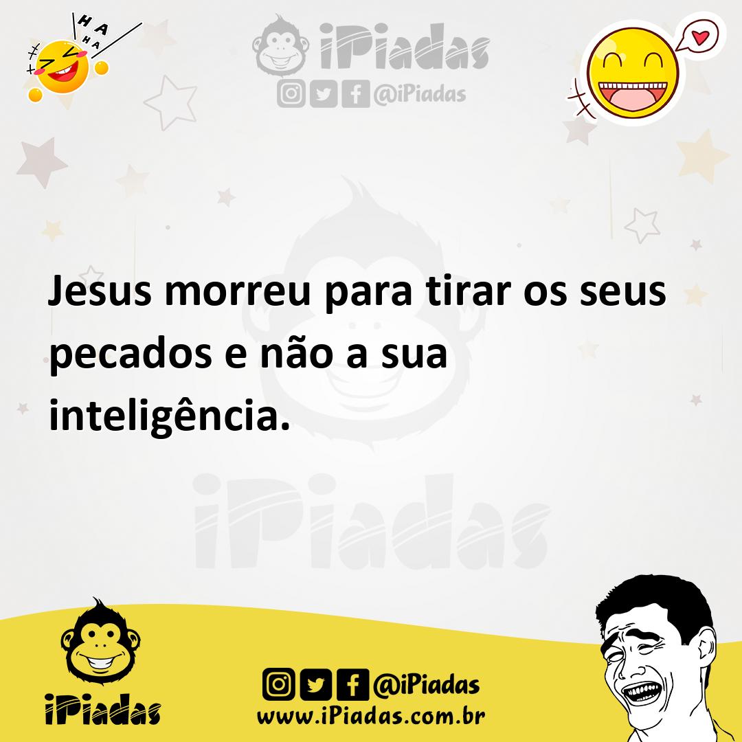 Ilustração de Jesus morreu para tirar os seus pecados e não a sua inteligência. no iPiadas