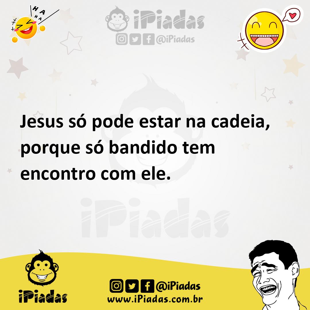 Ilustração de Jesus só pode estar na cadeia, porque só bandido tem encontro com ele. no iPiadas