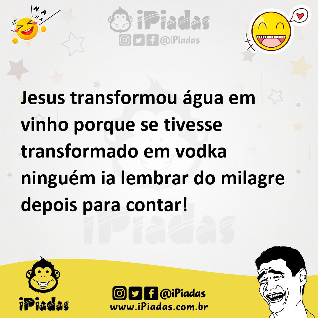 Ilustração de Jesus transformou água em vinho porque se tivesse transformado em vodk... no iPiadas