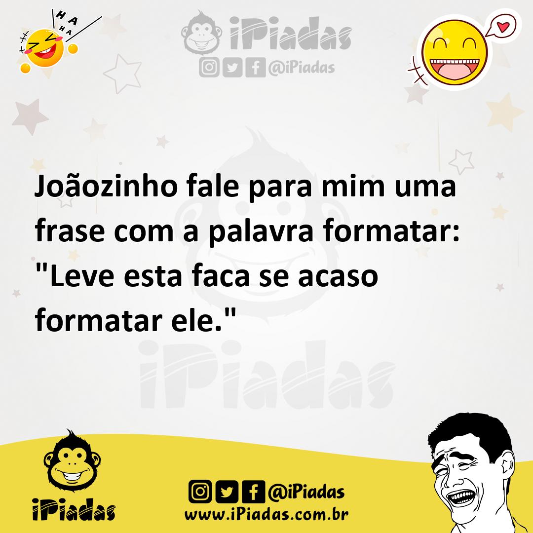 Ilustração de Joãozinho fale para mim uma frase com a palavra formatar: "Leve esta f... no iPiadas