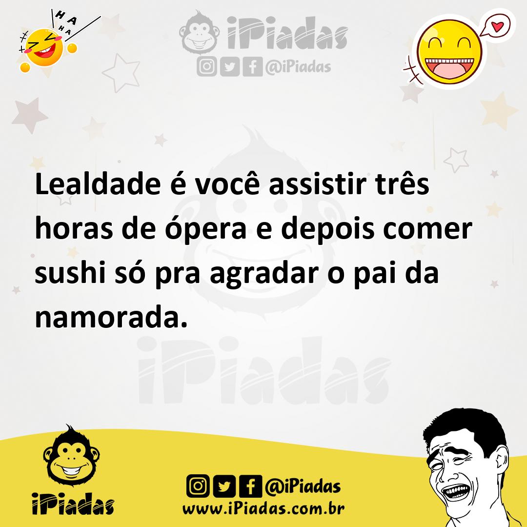 Ilustração de Lealdade é você assistir três horas de ópera e depois comer sushi só p... no iPiadas
