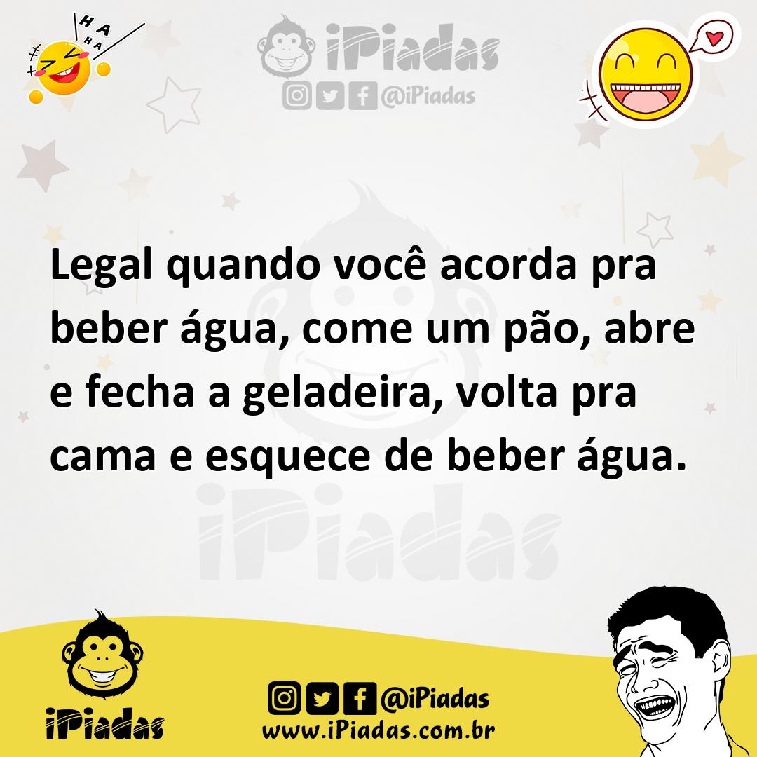 Ilustração de Legal quando você acorda pra beber água, come um pão, abre e fecha a g... no iPiadas