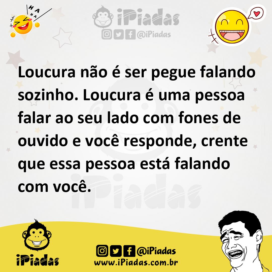 Ilustração de Loucura não é ser pegue falando sozinho. Loucura é uma pessoa falar ao... no iPiadas