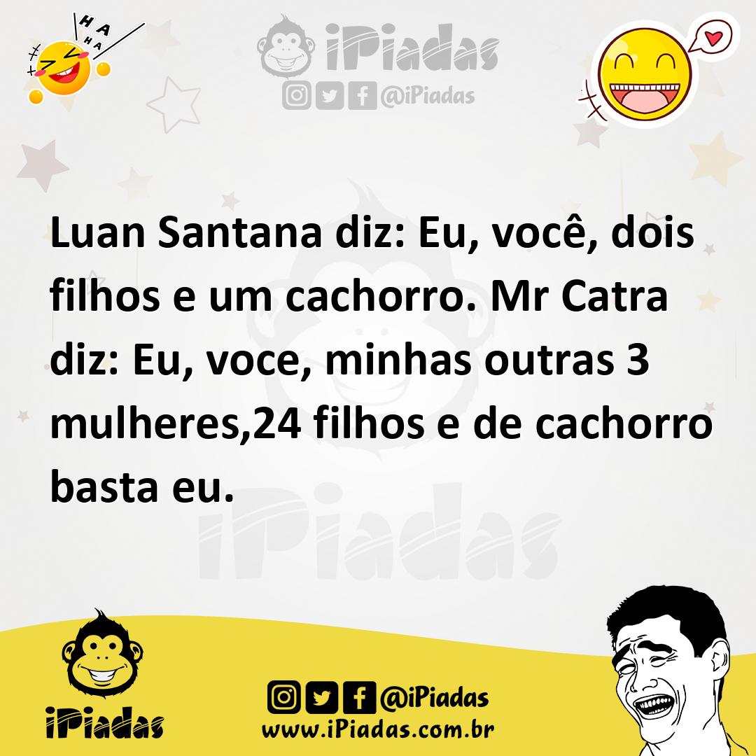 Ilustração de Luan Santana diz: Eu, você, dois filhos e um cachorro. Mr Catra diz: E... no iPiadas