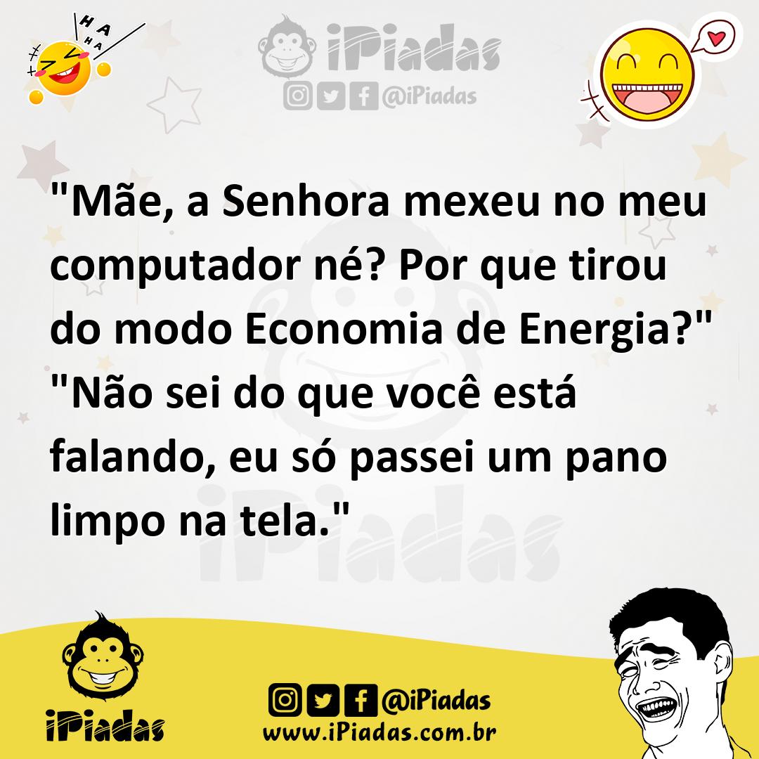 Ilustração de "Mãe, a Senhora mexeu no meu computador né? Por que tirou do modo Econ... no iPiadas