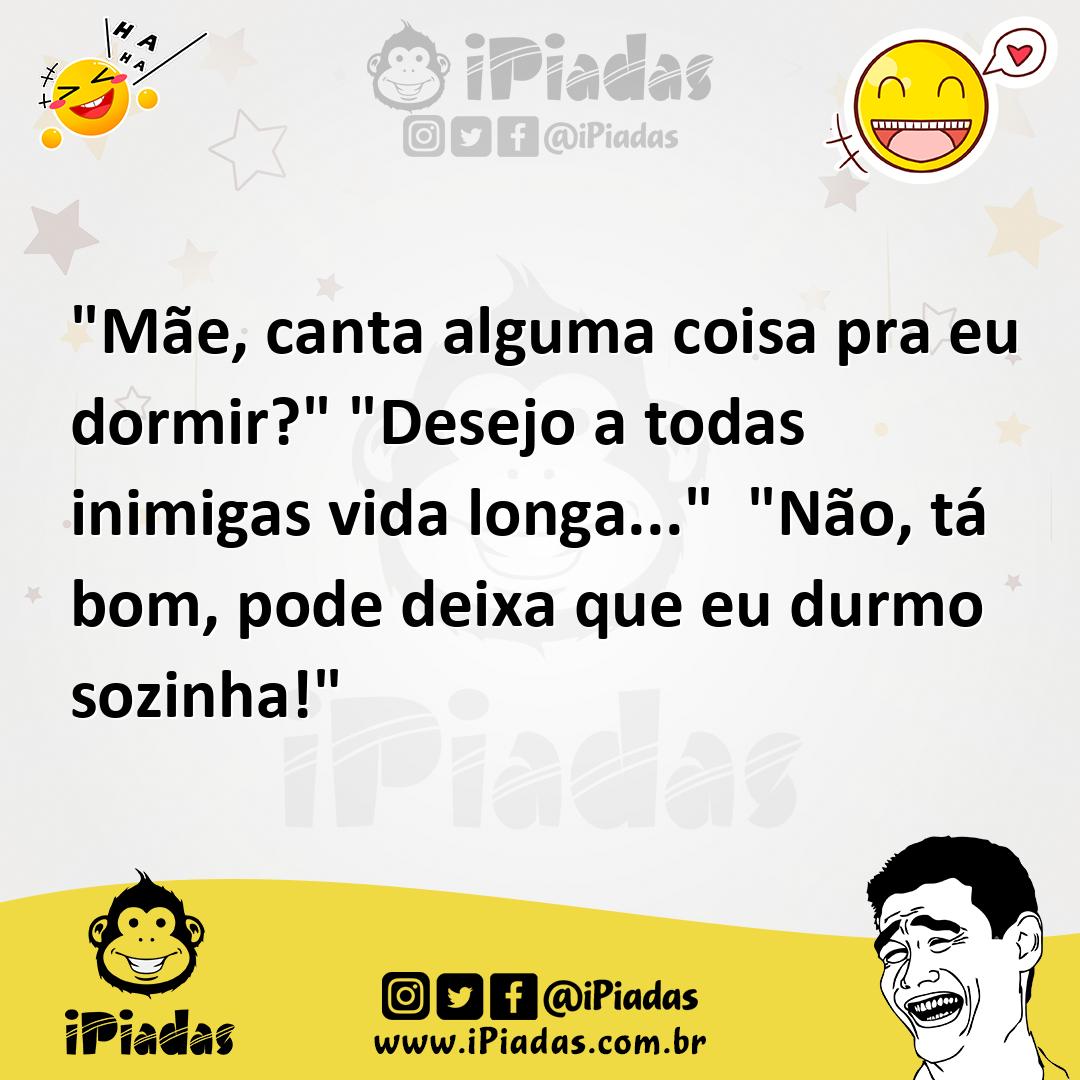 Ilustração de "Mãe, canta alguma coisa pra eu dormir?" "Desejo a todas inimigas vida... no iPiadas