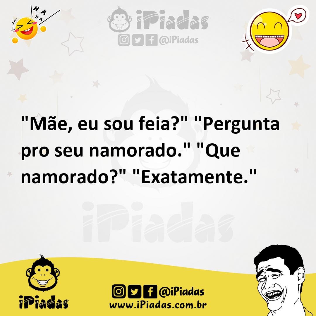 Ilustração de "Mãe, eu sou feia?" "Pergunta pro seu namorado." "Que namorado?" "Exat... no iPiadas