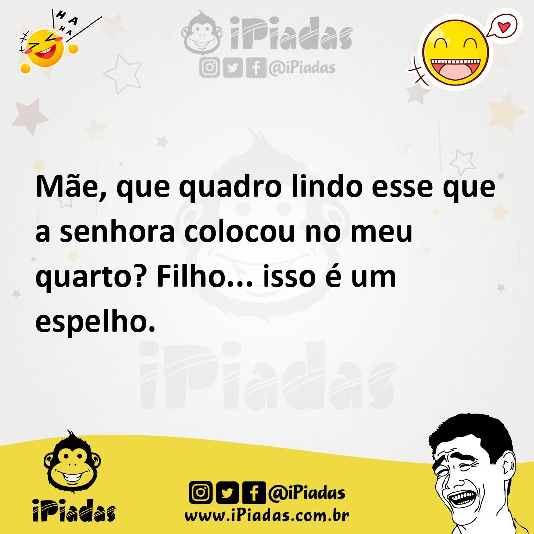 Ilustração de Mãe, que quadro lindo esse que a senhora colocou no meu quarto? Filho.... no iPiadas