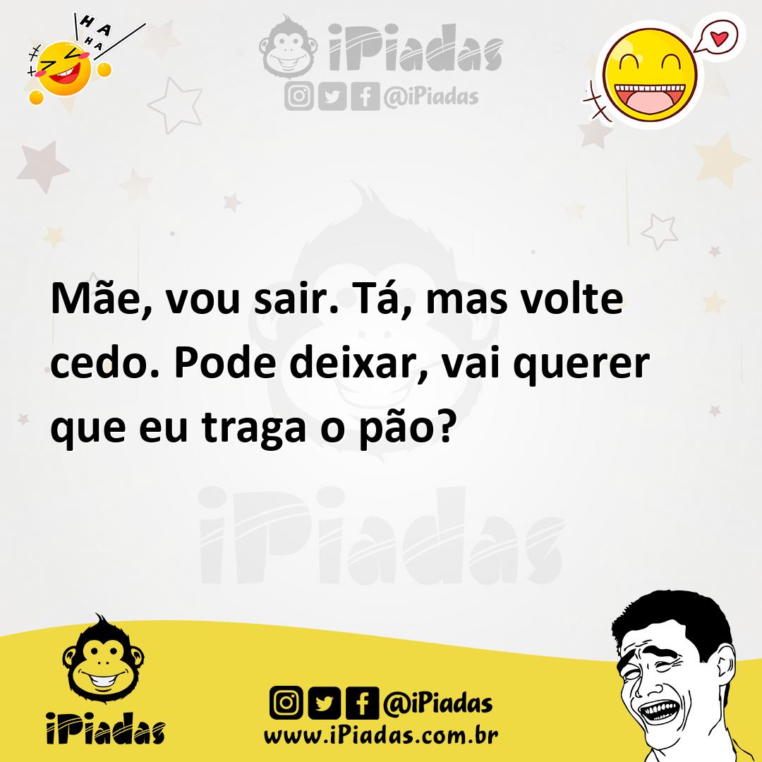 Ilustração de Mãe, vou sair. Tá, mas volte cedo. Pode deixar, vai querer que eu trag... no iPiadas