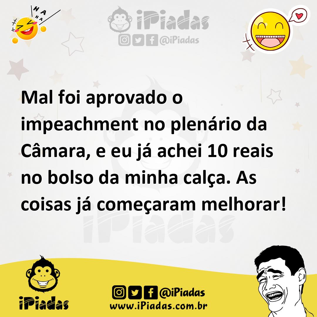 Ilustração de Mal foi aprovado o impeachment no plenário da Câmara, e eu já achei 10... no iPiadas