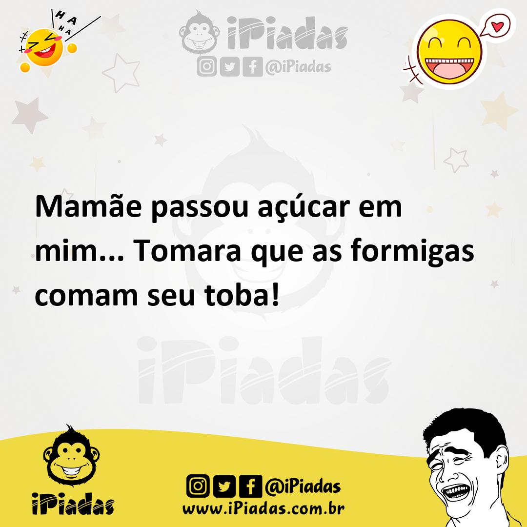 Ilustração de Mamãe passou açúcar em mim... Tomara que as formigas comam seu toba! no iPiadas
