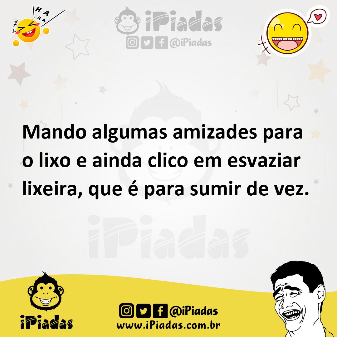 Ilustração de Mando algumas amizades para o lixo e ainda clico em esvaziar lixeira,... no iPiadas